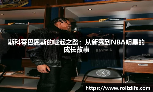 斯科蒂巴恩斯的崛起之路：从新秀到NBA明星的成长故事